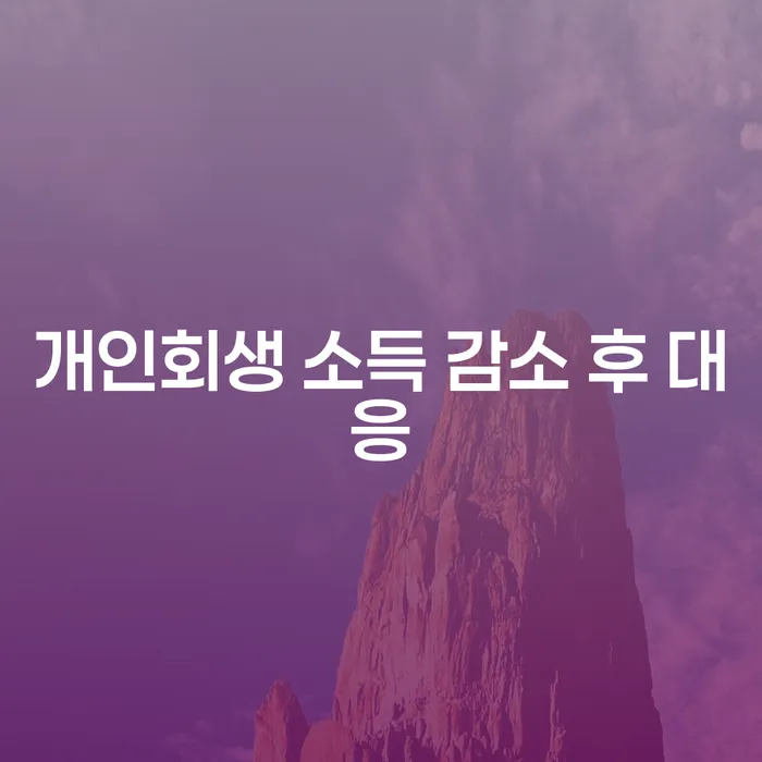 개인회생 소득 감소 후 어떻게 대응해야 할까요?